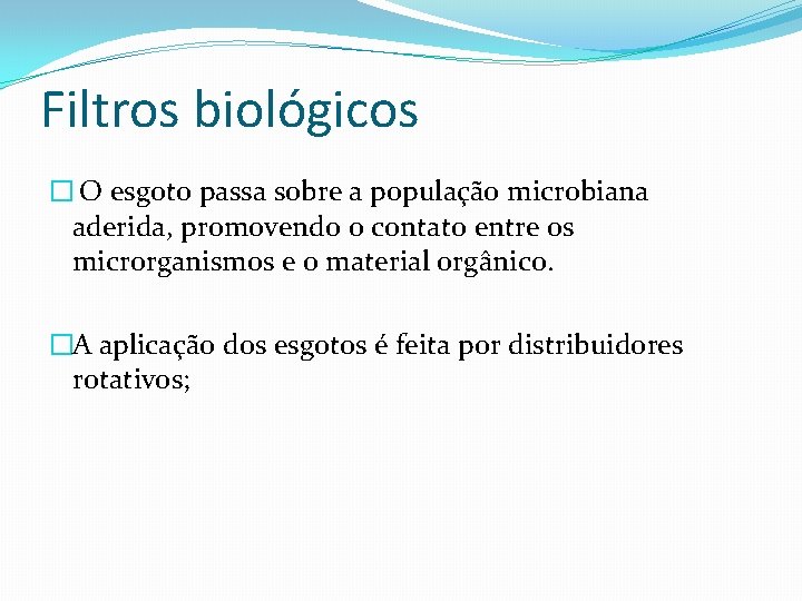 Filtros biológicos � O esgoto passa sobre a população microbiana aderida, promovendo o contato