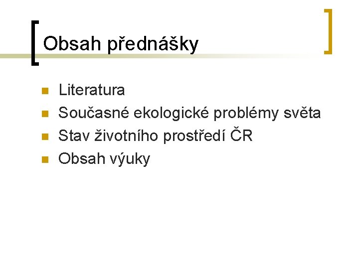 Obsah přednášky n n Literatura Současné ekologické problémy světa Stav životního prostředí ČR Obsah