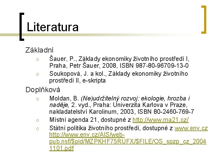 Literatura Základní o o Šauer, P. , Základy ekonomiky životního prostředí I, Praha, Petr