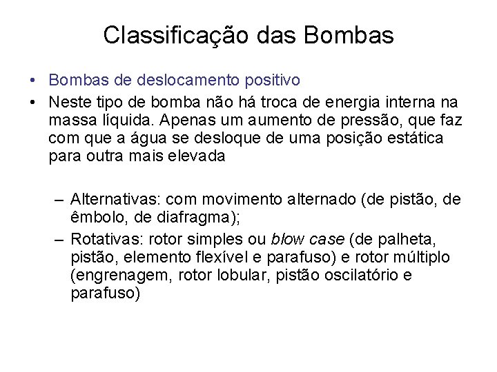 Classificação das Bombas • Bombas de deslocamento positivo • Neste tipo de bomba não