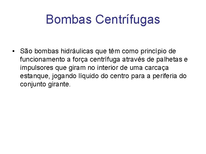 Bombas Centrífugas • São bombas hidráulicas que têm como princípio de funcionamento a força