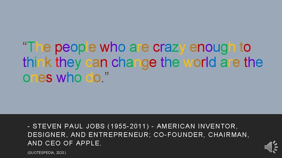 “The people who are crazy enough to think they can change the world are