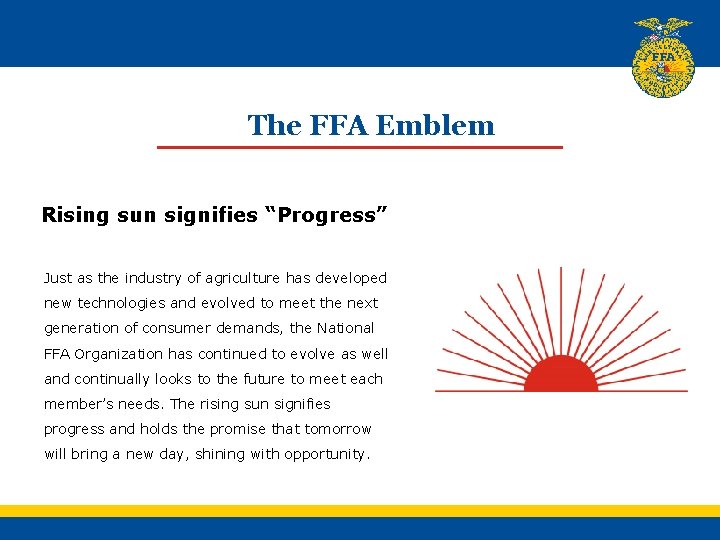 The FFA Emblem Rising sun signifies “Progress” Just as the industry of agriculture has