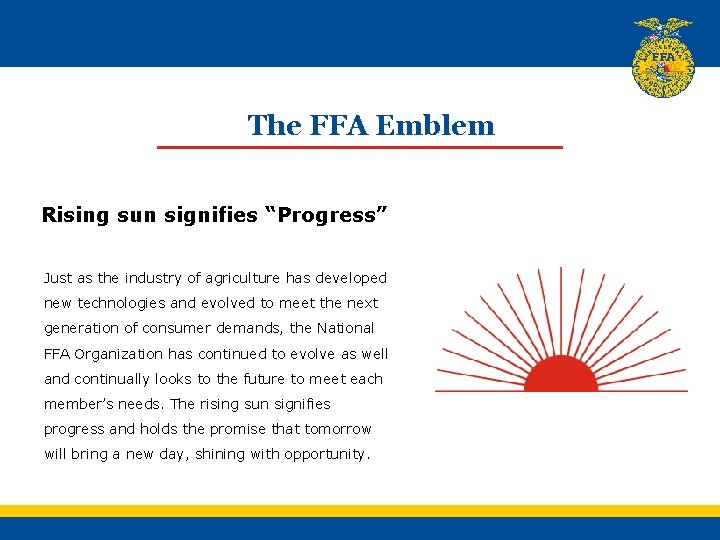 The FFA Emblem Rising sun signifies “Progress” Just as the industry of agriculture has The FFA Emblem Rising sun signifies “Progress” Just as the industry of agriculture has