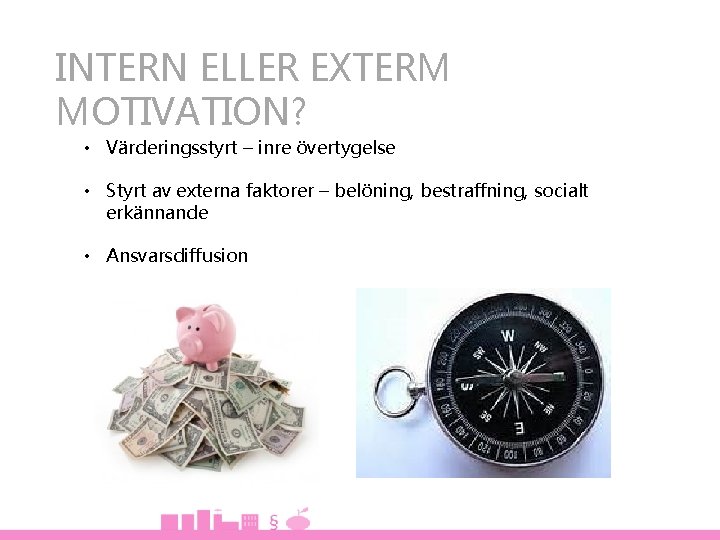 INTERN ELLER EXTERM MOTIVATION? • Värderingsstyrt – inre övertygelse • Styrt av externa faktorer