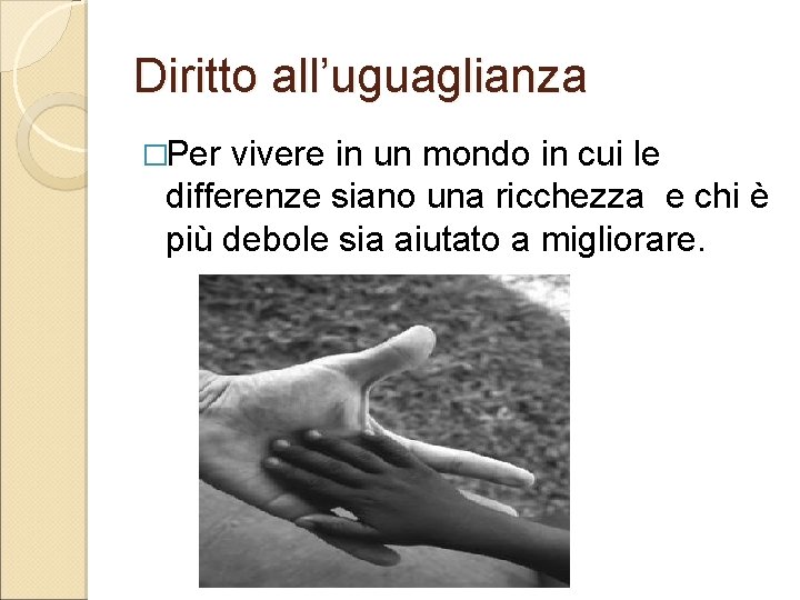 Diritto all’uguaglianza �Per vivere in un mondo in cui le differenze siano una ricchezza