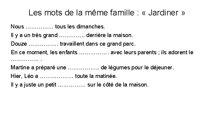 Les mots de la même famille : « Jardiner » Nous …………… tous les