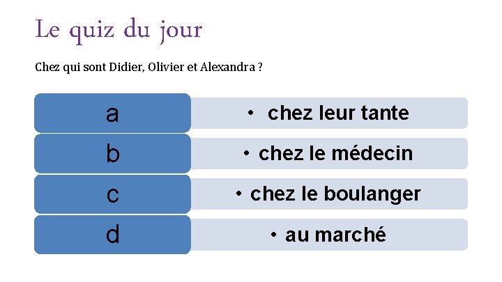 Le quiz du jour Chez qui sont Didier, Olivier et Alexandra ? a •