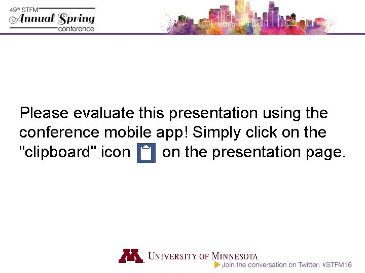 Please evaluate this presentation using the conference mobile app! Simply click on the "clipboard"