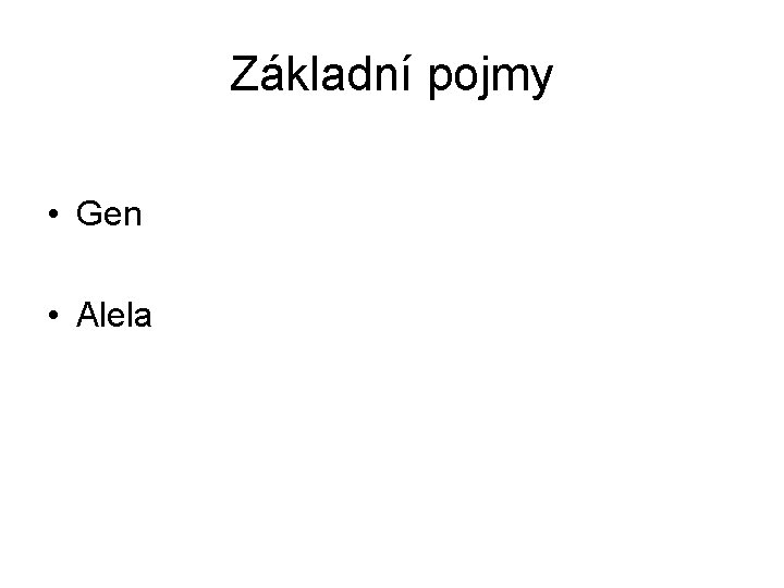 Základní pojmy • Gen • Alela 