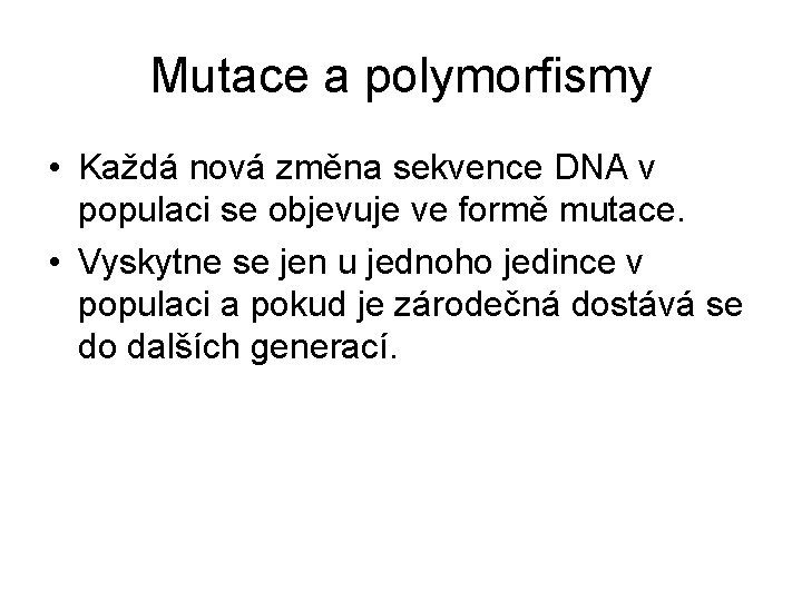 Mutace a polymorfismy • Každá nová změna sekvence DNA v populaci se objevuje ve