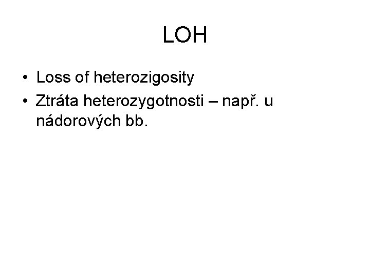 LOH • Loss of heterozigosity • Ztráta heterozygotnosti – např. u nádorových bb. 