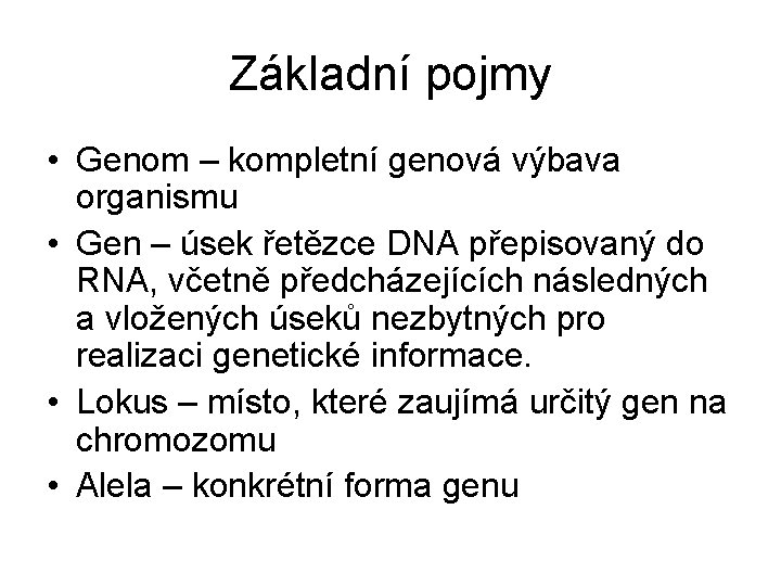 Základní pojmy • Genom – kompletní genová výbava organismu • Gen – úsek řetězce