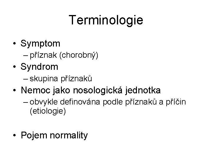 Terminologie • Symptom – příznak (chorobný) • Syndrom – skupina příznaků • Nemoc jako