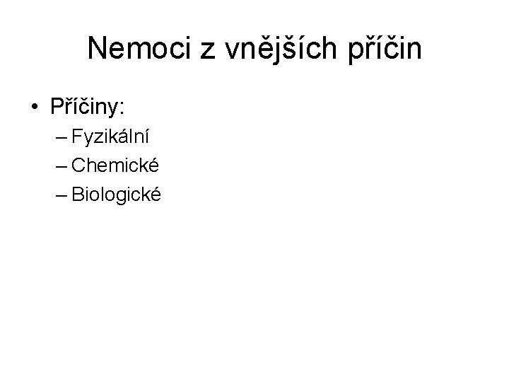 Nemoci z vnějších příčin • Příčiny: – Fyzikální – Chemické – Biologické 