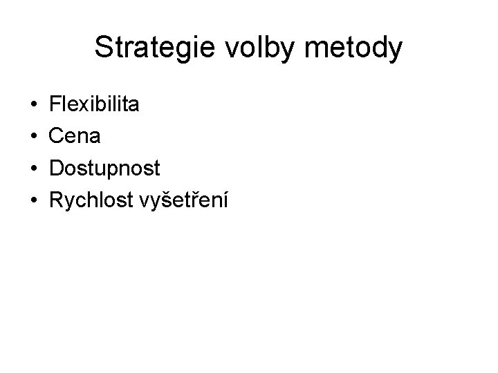 Strategie volby metody • • Flexibilita Cena Dostupnost Rychlost vyšetření 