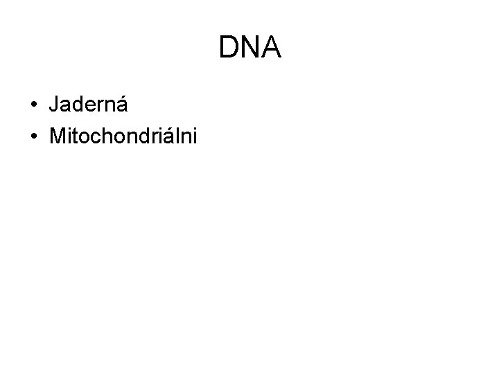 DNA • Jaderná • Mitochondriálni 