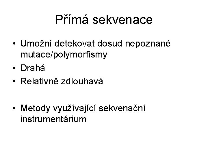 Přímá sekvenace • Umožní detekovat dosud nepoznané mutace/polymorfismy • Drahá • Relativně zdlouhavá •