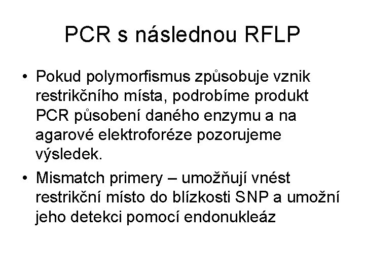 PCR s následnou RFLP • Pokud polymorfismus způsobuje vznik restrikčního místa, podrobíme produkt PCR