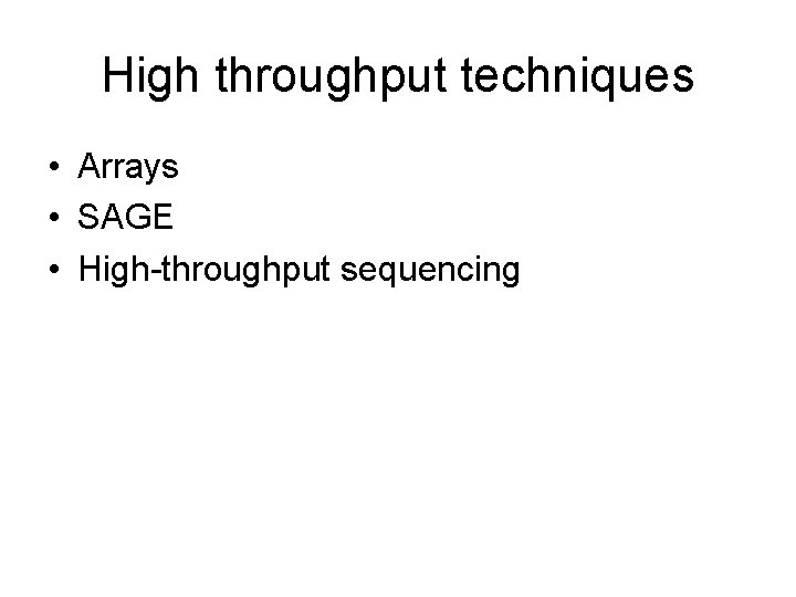 High throughput techniques • Arrays • SAGE • High-throughput sequencing 