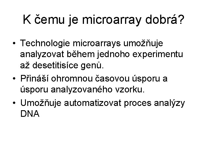 K čemu je microarray dobrá? • Technologie microarrays umožňuje analyzovat během jednoho experimentu až