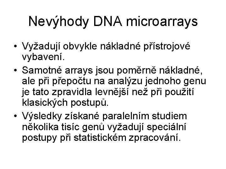 Nevýhody DNA microarrays • Vyžadují obvykle nákladné přístrojové vybavení. • Samotné arrays jsou poměrně
