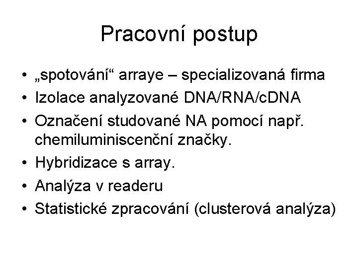 Pracovní postup • „spotování“ arraye – specializovaná firma • Izolace analyzované DNA/RNA/c. DNA •