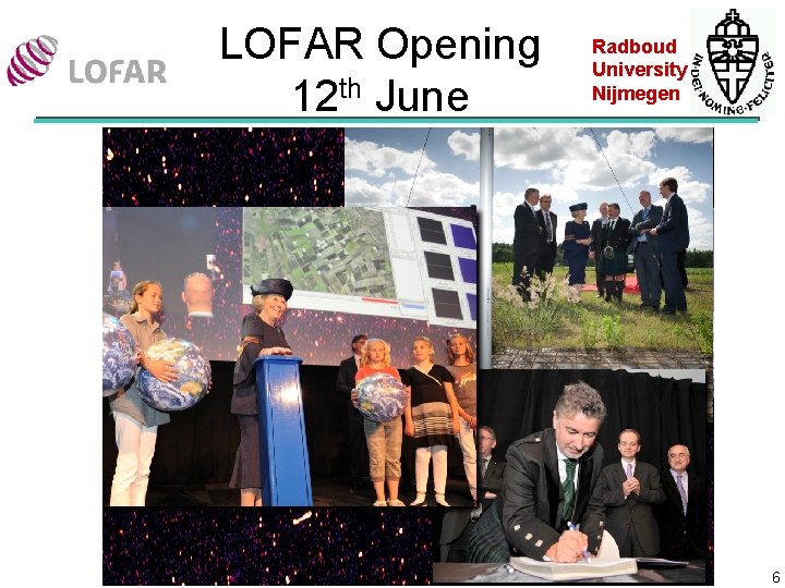 LOFAR Opening 12 th June Radboud University Nijmegen 6 