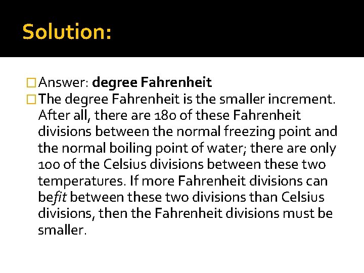Solution: �Answer: degree Fahrenheit �The degree Fahrenheit is the smaller increment. After all, there