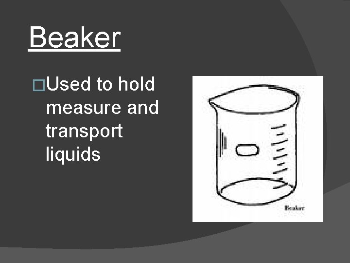 Beaker �Used to hold measure and transport liquids 