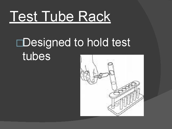 Test Tube Rack �Designed tubes to hold test 