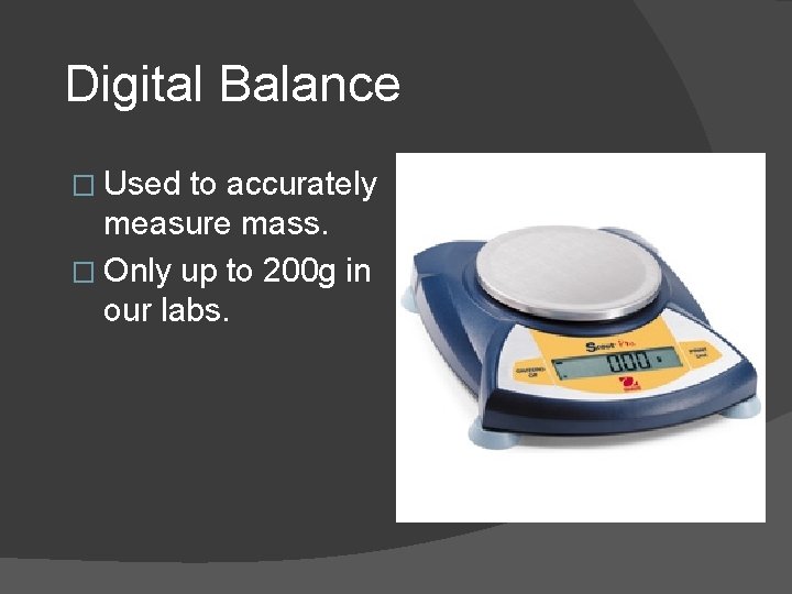 Digital Balance � Used to accurately measure mass. � Only up to 200 g