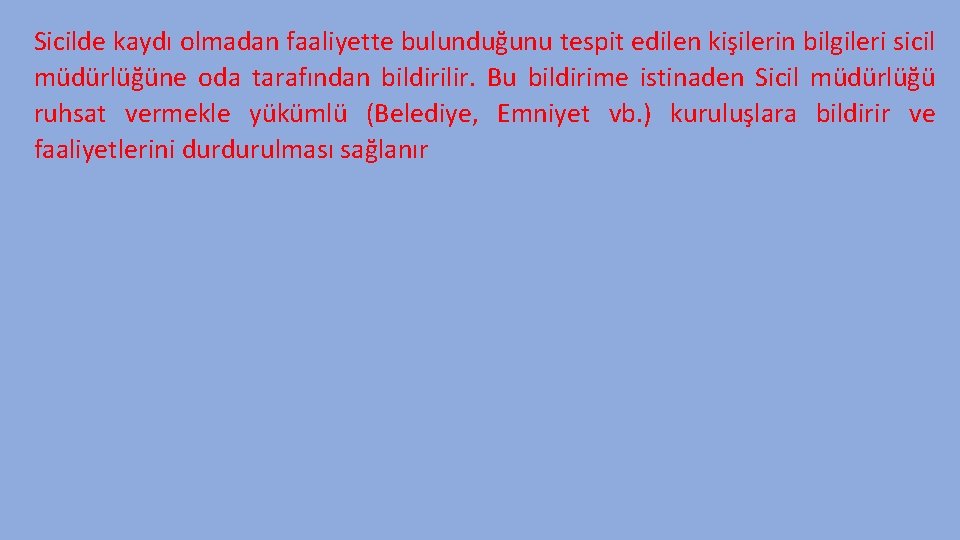 Sicilde kaydı olmadan faaliyette bulunduğunu tespit edilen kişilerin bilgileri sicil müdürlüğüne oda tarafından bildirilir.