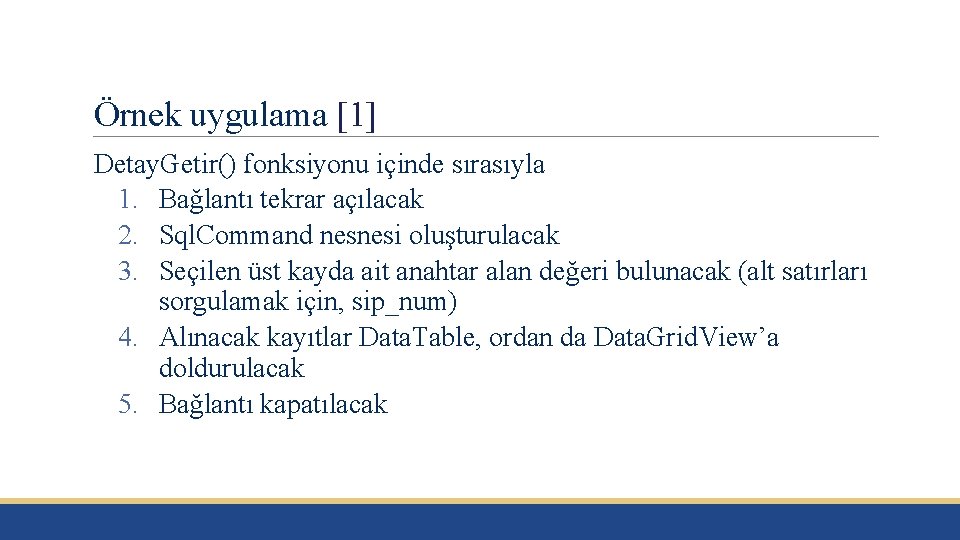 Örnek uygulama [1] Detay. Getir() fonksiyonu içinde sırasıyla 1. Bağlantı tekrar açılacak 2. Sql.