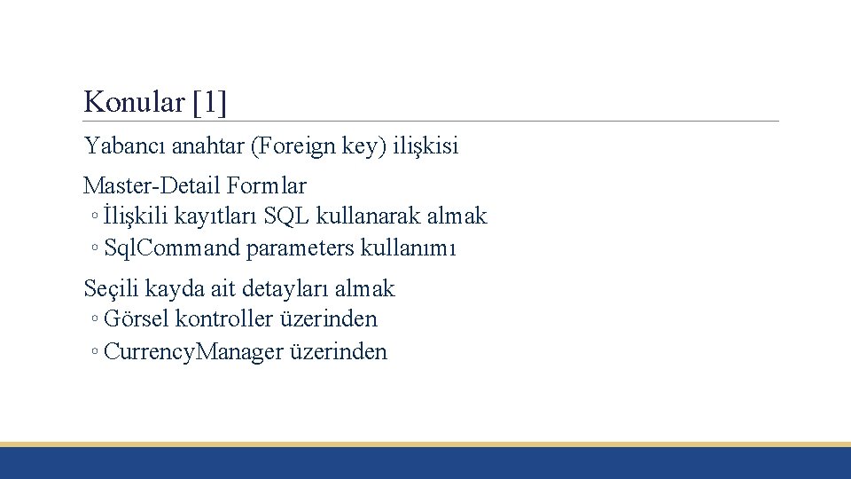 Konular [1] Yabancı anahtar (Foreign key) ilişkisi Master-Detail Formlar ◦ İlişkili kayıtları SQL kullanarak