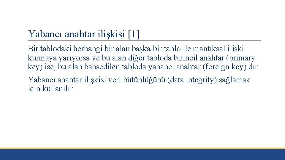 Yabancı anahtar ilişkisi [1] Bir tablodaki herhangi bir alan başka bir tablo ile mantıksal