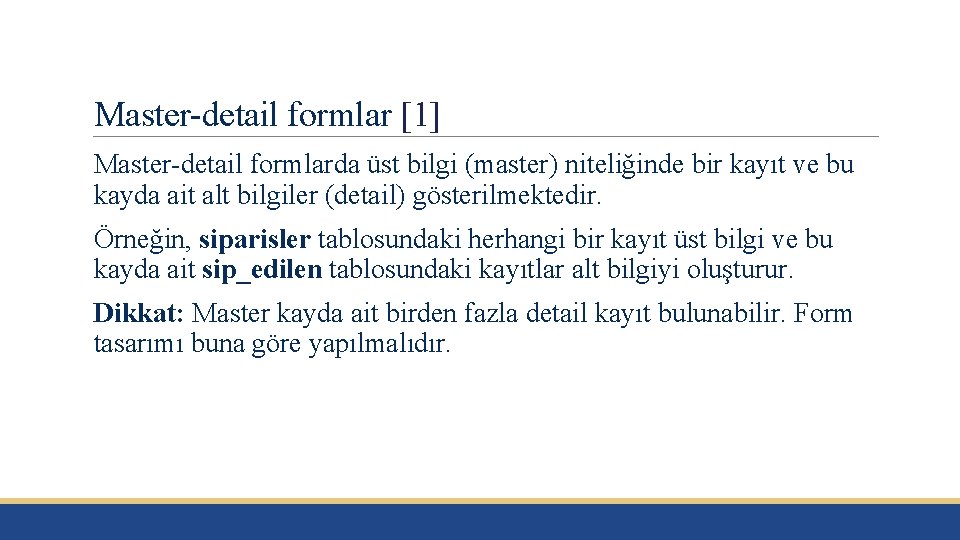 Master-detail formlar [1] Master-detail formlarda üst bilgi (master) niteliğinde bir kayıt ve bu kayda