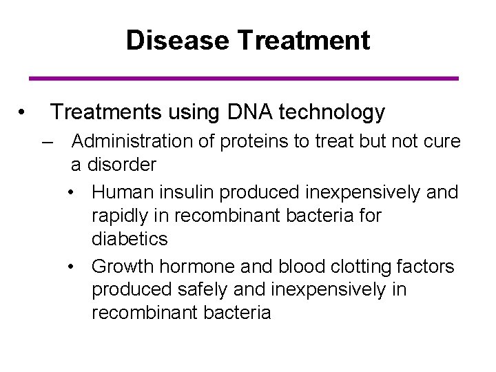 Disease Treatment • Treatments using DNA technology – Administration of proteins to treat but