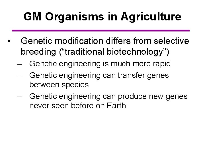 GM Organisms in Agriculture • Genetic modification differs from selective breeding (“traditional biotechnology”) –
