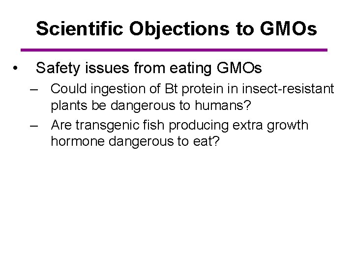 Scientific Objections to GMOs • Safety issues from eating GMOs – Could ingestion of