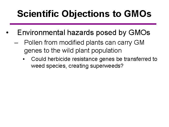 Scientific Objections to GMOs • Environmental hazards posed by GMOs – Pollen from modified