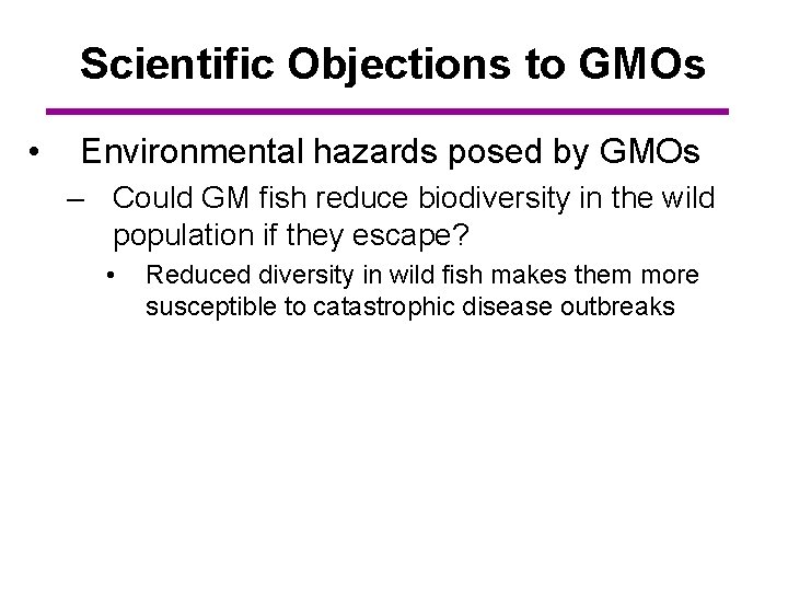 Scientific Objections to GMOs • Environmental hazards posed by GMOs – Could GM fish