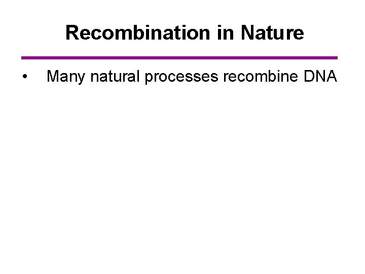 Recombination in Nature • Many natural processes recombine DNA 