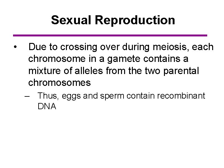 Sexual Reproduction • Due to crossing over during meiosis, each chromosome in a gamete