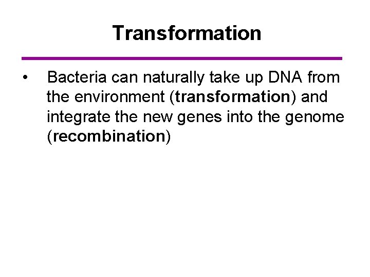 Transformation • Bacteria can naturally take up DNA from the environment (transformation) and integrate