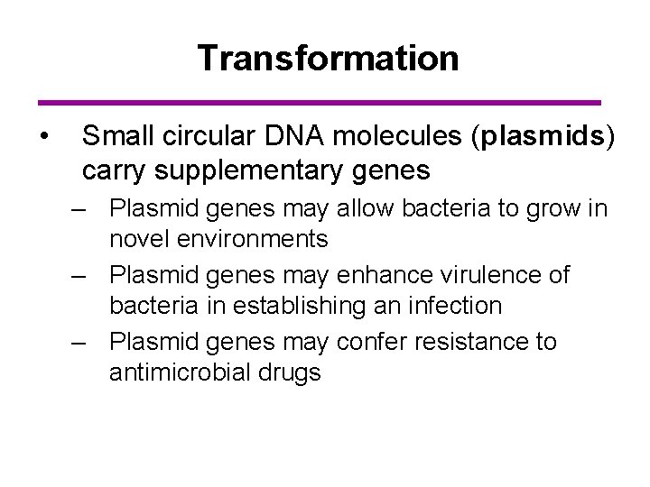 Transformation • Small circular DNA molecules (plasmids) carry supplementary genes – Plasmid genes may