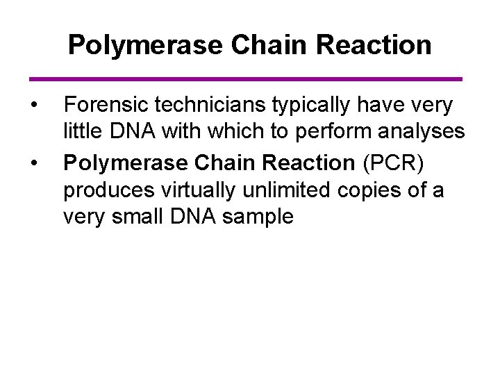 Polymerase Chain Reaction • • Forensic technicians typically have very little DNA with which