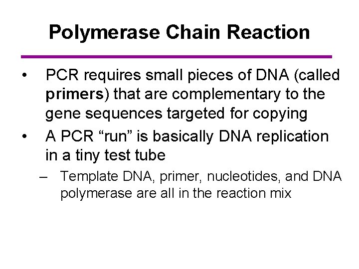 Polymerase Chain Reaction • • PCR requires small pieces of DNA (called primers) that