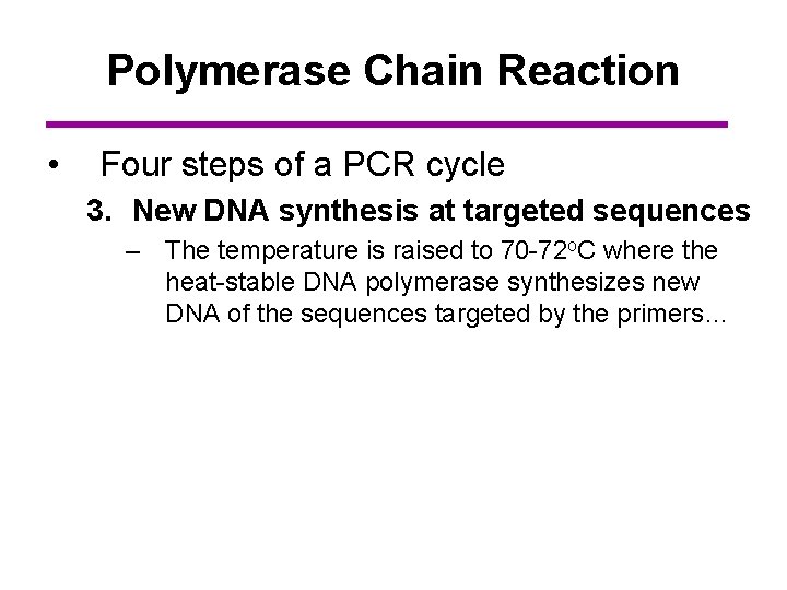Polymerase Chain Reaction • Four steps of a PCR cycle 3. New DNA synthesis