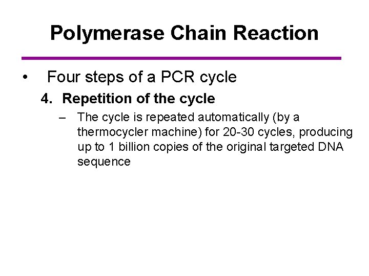 Polymerase Chain Reaction • Four steps of a PCR cycle 4. Repetition of the
